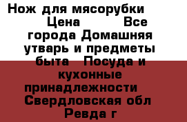 Нож для мясорубки zelmer › Цена ­ 300 - Все города Домашняя утварь и предметы быта » Посуда и кухонные принадлежности   . Свердловская обл.,Ревда г.